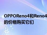 OPPOReno4和Reno4 Pro运营商提供的所有优惠以更便宜的价格购买它们