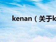 kenan（关于kenan的基本详情介绍）