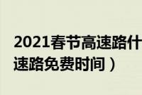 2021春节高速路什么时候免费（2021春节高速路免费时间）