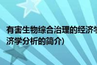有害生物综合治理的经济学分析(关于有害生物综合治理的经济学分析的简介)