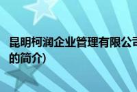 昆明柯润企业管理有限公司(关于昆明柯润企业管理有限公司的简介)