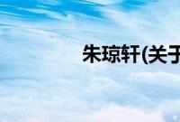 朱琼轩(关于朱琼轩的简介)