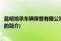 昆明旭承车辆保管有限公司(关于昆明旭承车辆保管有限公司的简介)