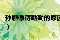 孙俪像蒋勤勤的原因（蒋勤勤与孙俪什么关系）