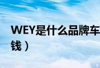 WEY是什么品牌车价格（WEY是什么车多少钱）