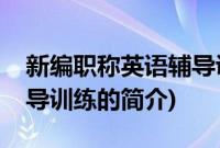 新编职称英语辅导训练(关于新编职称英语辅导训练的简介)