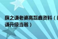薛之谦老婆高磊鑫资料（薛之谦的老婆高磊鑫生下闺女薛之谦升級当爸）