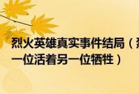 烈火英雄真实事件结局（烈火英雄真实事件原型人物活着吗一位活着另一位牺牲）