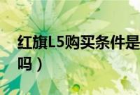 红旗L5购买条件是什么（红旗L5老百姓能买吗）