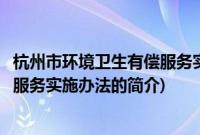 杭州市环境卫生有偿服务实施办法(关于杭州市环境卫生有偿服务实施办法的简介)