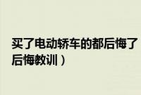 买了电动轿车的都后悔了(买电动轿车后悔了买新能源车后后悔教训)