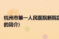 杭州市第一人民医院新院区(关于杭州市第一人民医院新院区的简介)