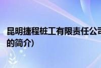 昆明捷程桩工有限责任公司(关于昆明捷程桩工有限责任公司的简介)