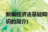 新编经济法基础知识(关于新编经济法基础知识的简介)