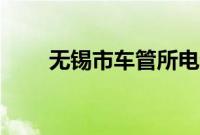 无锡市车管所电话（无锡市车管所）