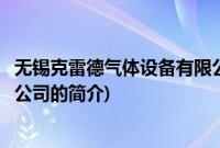 无锡克雷德气体设备有限公司(关于无锡克雷德气体设备有限公司的简介)