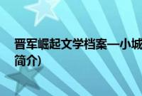 晋军崛起文学档案—小城(关于晋军崛起文学档案—小城的简介)