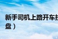 新手司机上路开车技巧(新手学车怎样打方向盘)