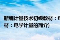 新编计量技术初级教材：电学计量(关于新编计量技术初级教材：电学计量的简介)