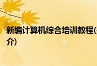 新编计算机综合培训教程(关于新编计算机综合培训教程的简介)