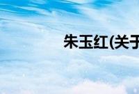 朱玉红(关于朱玉红的简介)