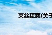 束丝菝葜(关于束丝菝葜的简介)