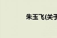 朱玉飞(关于朱玉飞的简介)