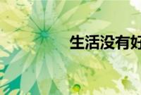 生活没有好坏之分它只是