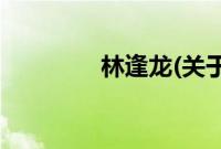 林逢龙(关于林逢龙的简介)