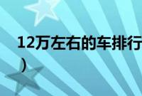 12万左右的车排行榜（12万左右买什么车好）