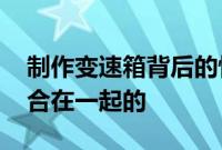 制作变速箱背后的惊人细节 以及它是如何配合在一起的