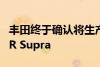 丰田终于确认将生产配备手动变速箱的丰田 GR Supra