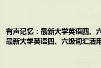 有声记忆：最新大学英语四、六级词汇活用宝典 第二版(关于有声记忆：最新大学英语四、六级词汇活用宝典 第二版的简介)