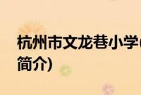 杭州市文龙巷小学(关于杭州市文龙巷小学的简介)