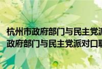 杭州市政府部门与民主党派对口联系工作座谈会(关于杭州市政府部门与民主党派对口联系工作座谈会的简介)