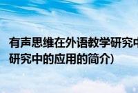 有声思维在外语教学研究中的应用(关于有声思维在外语教学研究中的应用的简介)