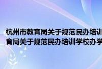 杭州市教育局关于规范民办培训学校办学行为的若干意见(关于杭州市教育局关于规范民办培训学校办学行为的若干意见的简介)