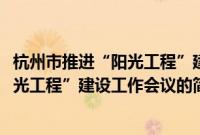 杭州市推进“阳光工程”建设工作会议(关于杭州市推进“阳光工程”建设工作会议的简介)
