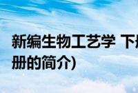新编生物工艺学 下册(关于新编生物工艺学 下册的简介)