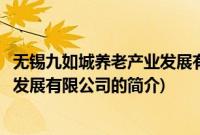无锡九如城养老产业发展有限公司(关于无锡九如城养老产业发展有限公司的简介)