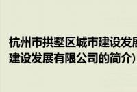 杭州市拱墅区城市建设发展有限公司(关于杭州市拱墅区城市建设发展有限公司的简介)