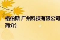 格伯斯 广州科技有限公司(关于格伯斯 广州科技有限公司的简介)