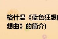 格什温《蓝色狂想曲》(关于格什温《蓝色狂想曲》的简介)