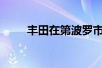 丰田在第波罗市开设第71家经销店