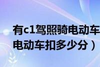 有c1驾照骑电动车被交警抓了（c1驾驶证骑电动车扣多少分）