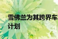 雪佛兰为其跨界车和SUV产品线制定了宏伟计划