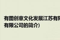 有图创意文化发展江苏有限公司(关于有图创意文化发展江苏有限公司的简介)