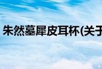 朱然墓犀皮耳杯(关于朱然墓犀皮耳杯的简介)