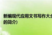 新编现代应用文书写作大全(关于新编现代应用文书写作大全的简介)