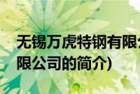 无锡万虎特钢有限公司(关于无锡万虎特钢有限公司的简介)